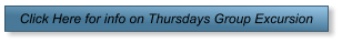 Click Here for info on Thursdays Group Excursion
