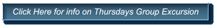 Click Here for info on Thursdays Group Excursion Click Here for info on Thursdays Group Excursion