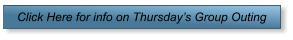 Click Here for info on Thursday’s Group Outing
